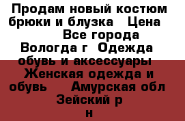 Продам новый костюм:брюки и блузка › Цена ­ 690 - Все города, Вологда г. Одежда, обувь и аксессуары » Женская одежда и обувь   . Амурская обл.,Зейский р-н